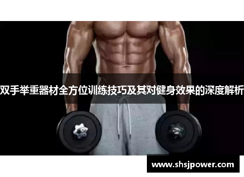 双手举重器材全方位训练技巧及其对健身效果的深度解析