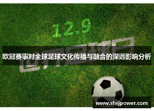 欧冠赛事对全球足球文化传播与融合的深远影响分析